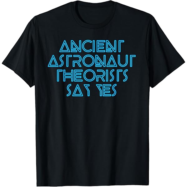 Amazon.com: Ancient Astronaut Theorists Say Yes - Aliens T-Shirt